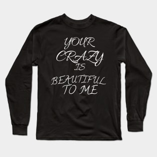 Your carazy is beautiful to me Long Sleeve T-Shirt